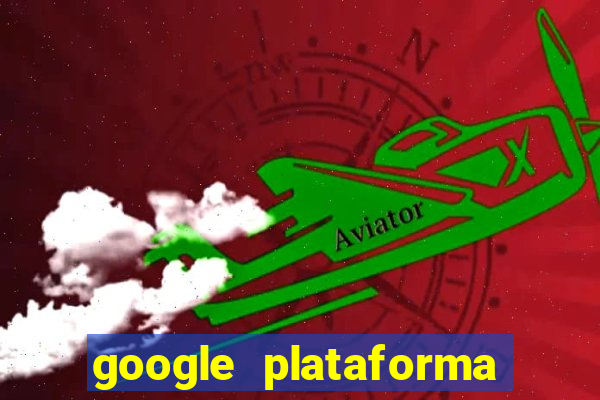 google plataforma de jogos